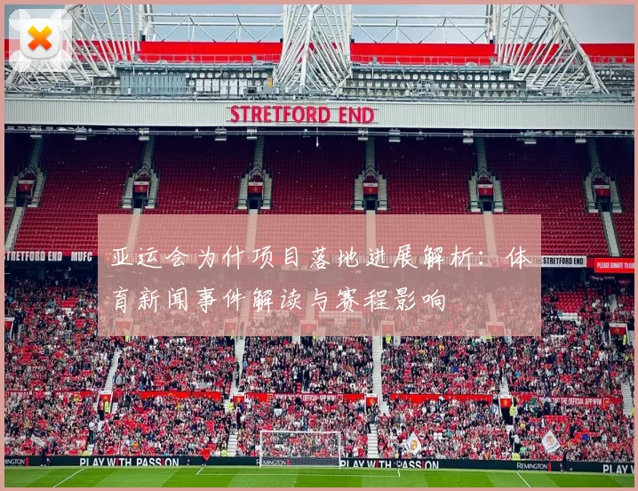 亚运会为什项目落地进展解析：体育新闻事件解读与赛程影响