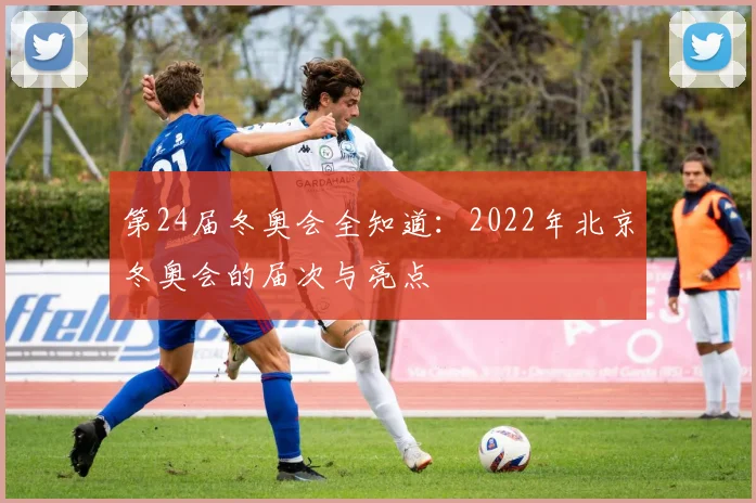第24届冬奥会全知道：2022年北京冬奥会的届次与亮点